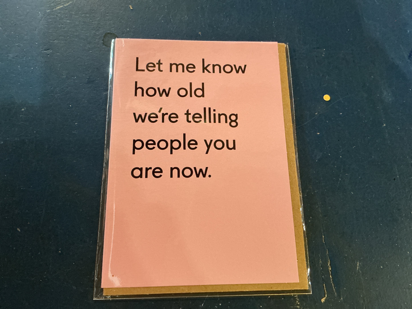Let me know how old we’re telling people you are now card