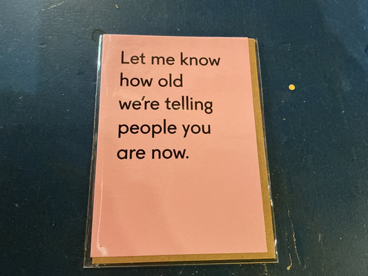 Let me know how old we’re telling people you are now card